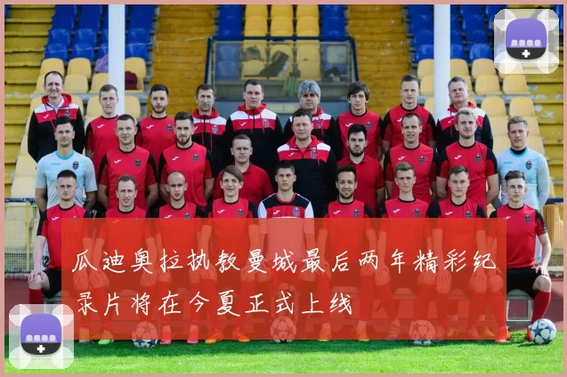 瓜迪奥拉执教曼城最后两年精彩纪录片将在今夏正式上线