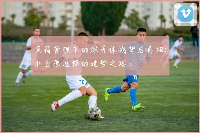 负荷管理下的球员休战背后真相：非自愿选择的追梦之路